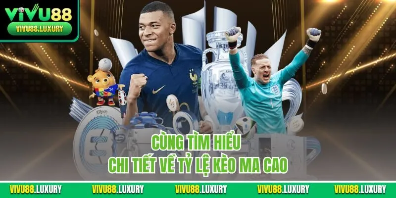 Cùng tìm hiểu chi tiết về tỷ lệ kèo Ma Cao