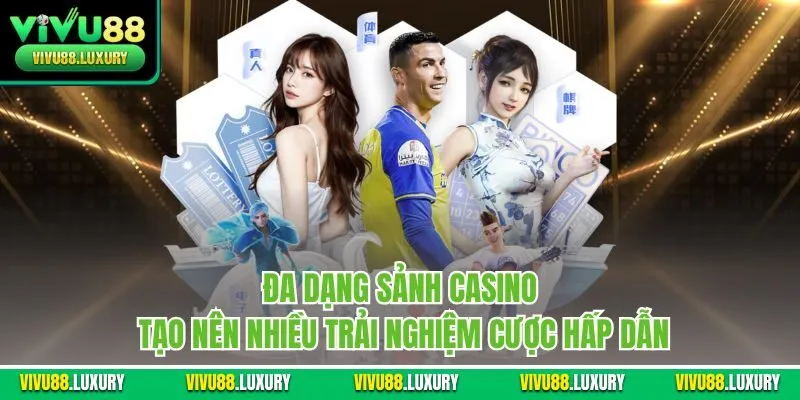 Đa dạng sảnh casino tạo nên nhiều trải nghiệm cược hấp dẫn